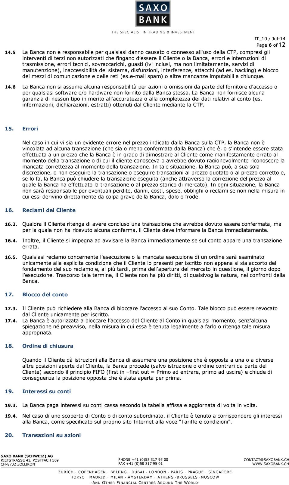 interruzioni di trasmissione, errori tecnici, sovraccarichi, guasti (ivi inclusi, ma non limitatamente, servizi di manutenzione), inaccessibilità del sistema, disfunzioni, interferenze, attacchi (ad