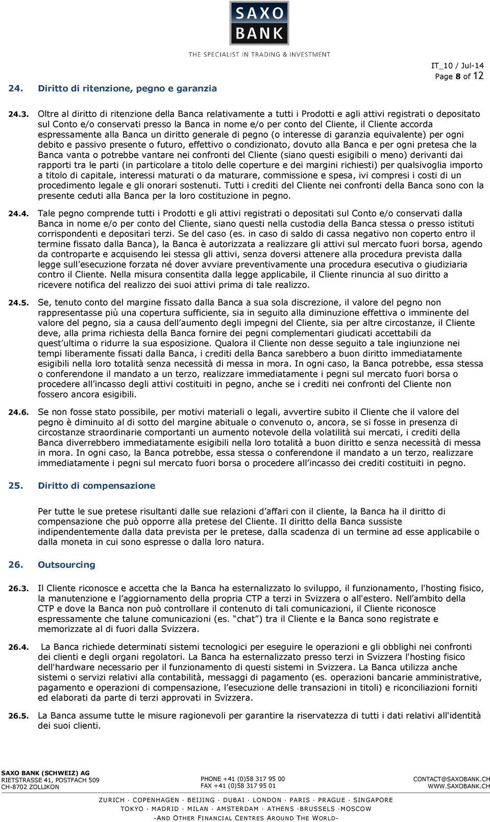 Cliente accorda espressamente alla Banca un diritto generale di pegno (o interesse di garanzia equivalente) per ogni debito e passivo presente o futuro, effettivo o condizionato, dovuto alla Banca e