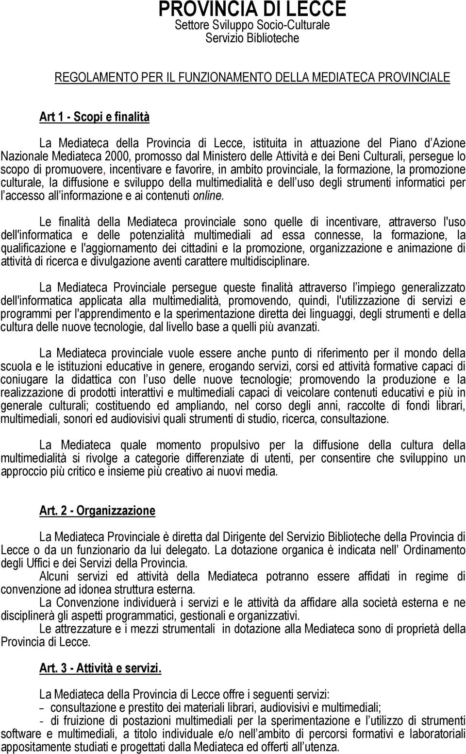 provinciale, la formazione, la promozione culturale, la diffusione e sviluppo della multimedialità e dell uso degli strumenti informatici per l accesso all informazione e ai contenuti online.