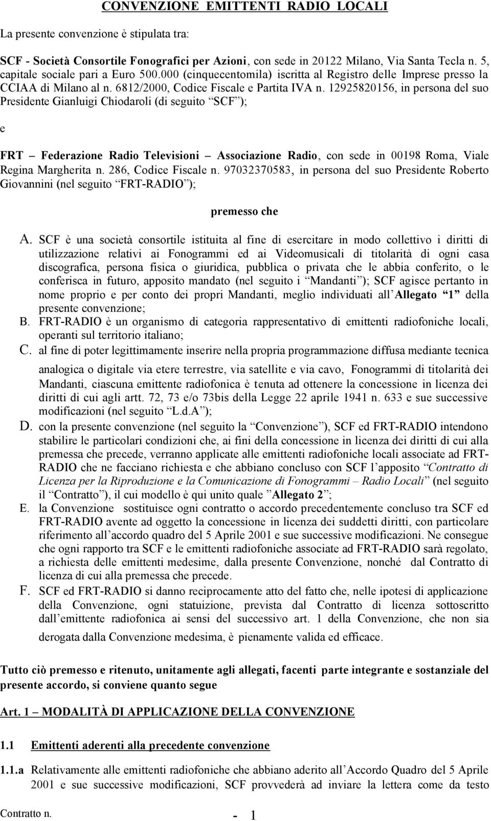 12925820156, in persona del suo Presidente Gianluigi Chiodaroli (di seguito SCF ); e FRT Federazione Radio Televisioni Associazione Radio, con sede in 00198 Roma, Viale Regina Margherita n.