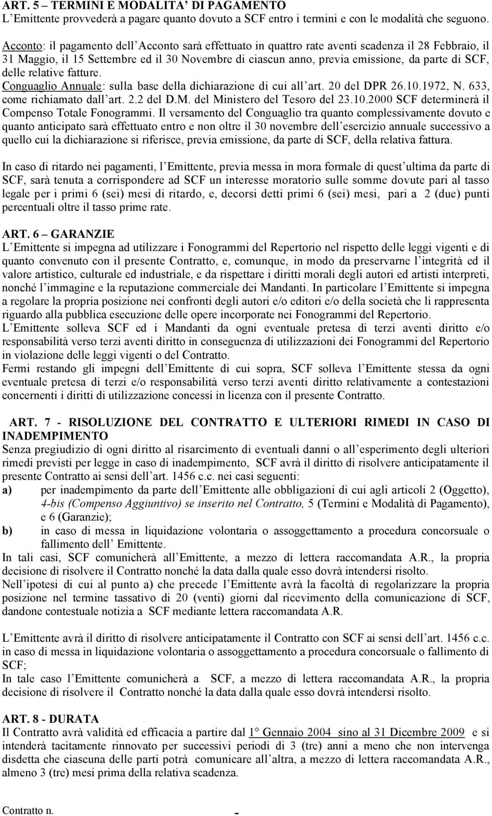 delle relative fatture. Conguaglio Annuale: sulla base della dichiarazione di cui all art. 20 del DPR 26.10.1972, N. 633, come richiamato dall art. 2.2 del D.M. del Ministero del Tesoro del 23.10.2000 SCF determinerà il Compenso Totale Fonogrammi.