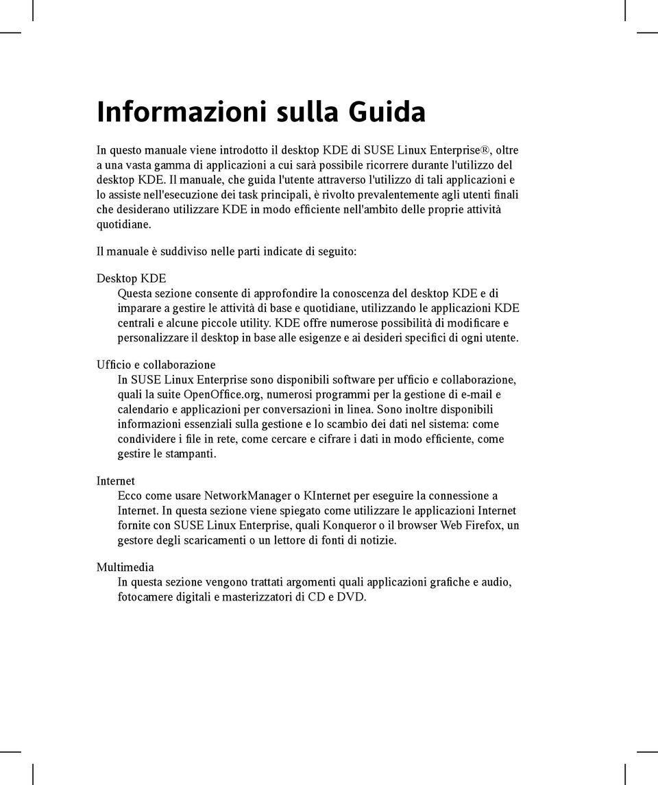 Il manuale, che guida l'utente attraverso l'utilizzo di tali applicazioni e lo assiste nell'esecuzione dei task principali, è rivolto prevalentemente agli utenti finali che desiderano utilizzare KDE