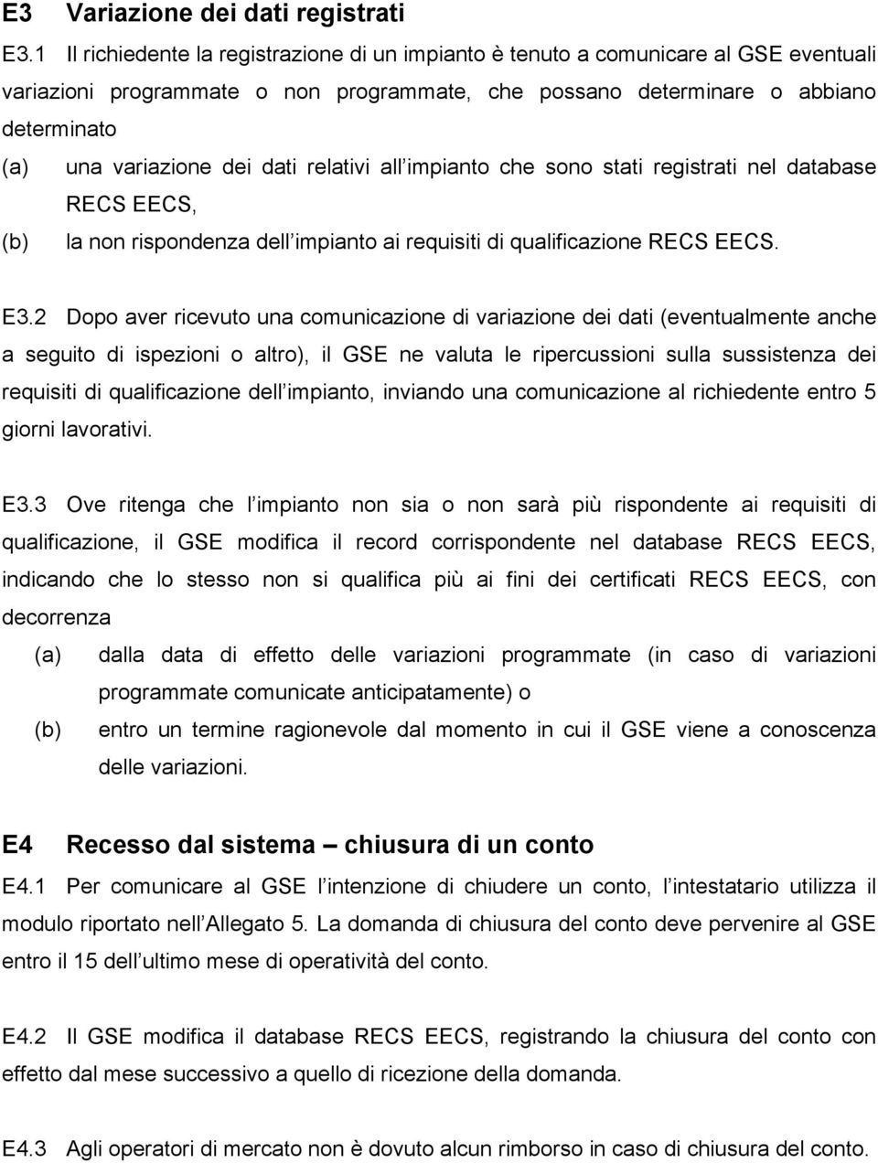 dati relativi all impianto che sono stati registrati nel database RECS EECS, (b) la non rispondenza dell impianto ai requisiti di qualificazione RECS EECS. E3.