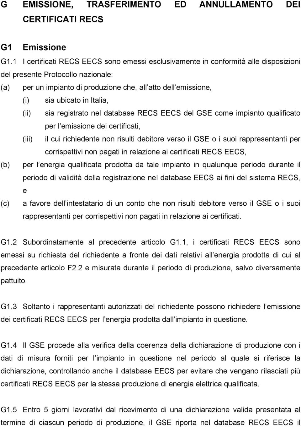 in Italia, (ii) sia registrato nel database RECS EECS del GSE come impianto qualificato per l emissione dei certificati, (iii) il cui richiedente non risulti debitore verso il GSE o i suoi