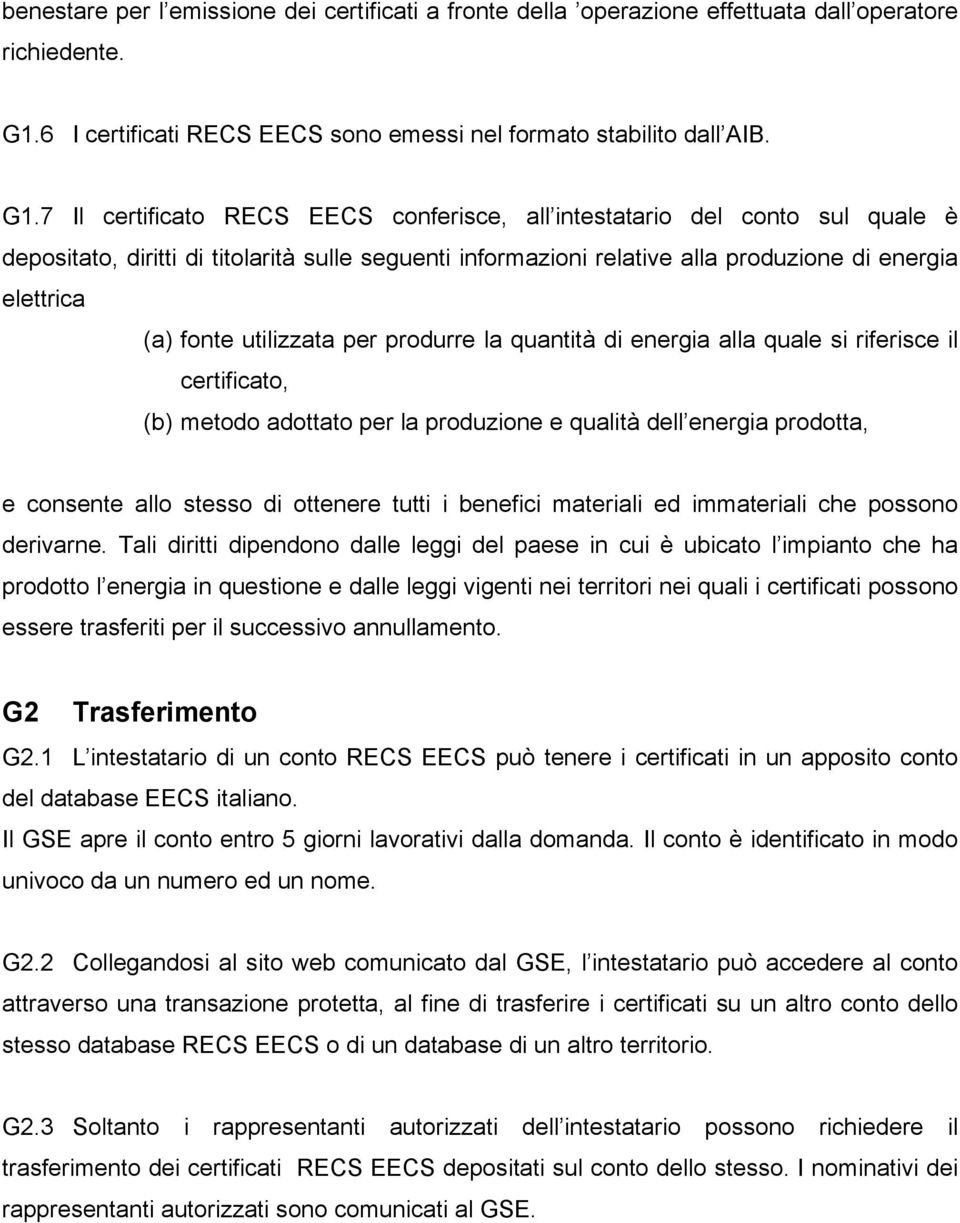 7 Il certificato RECS EECS conferisce, all intestatario del conto sul quale è depositato, diritti di titolarità sulle seguenti informazioni relative alla produzione di energia elettrica (a) fonte