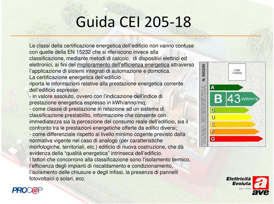 La certificazione energetica dell edificio riporta le informazioni relative alla prestazione energetica corrente dell edificio espresse: - in valore assoluto, ovvero con l indicazione dell indice di