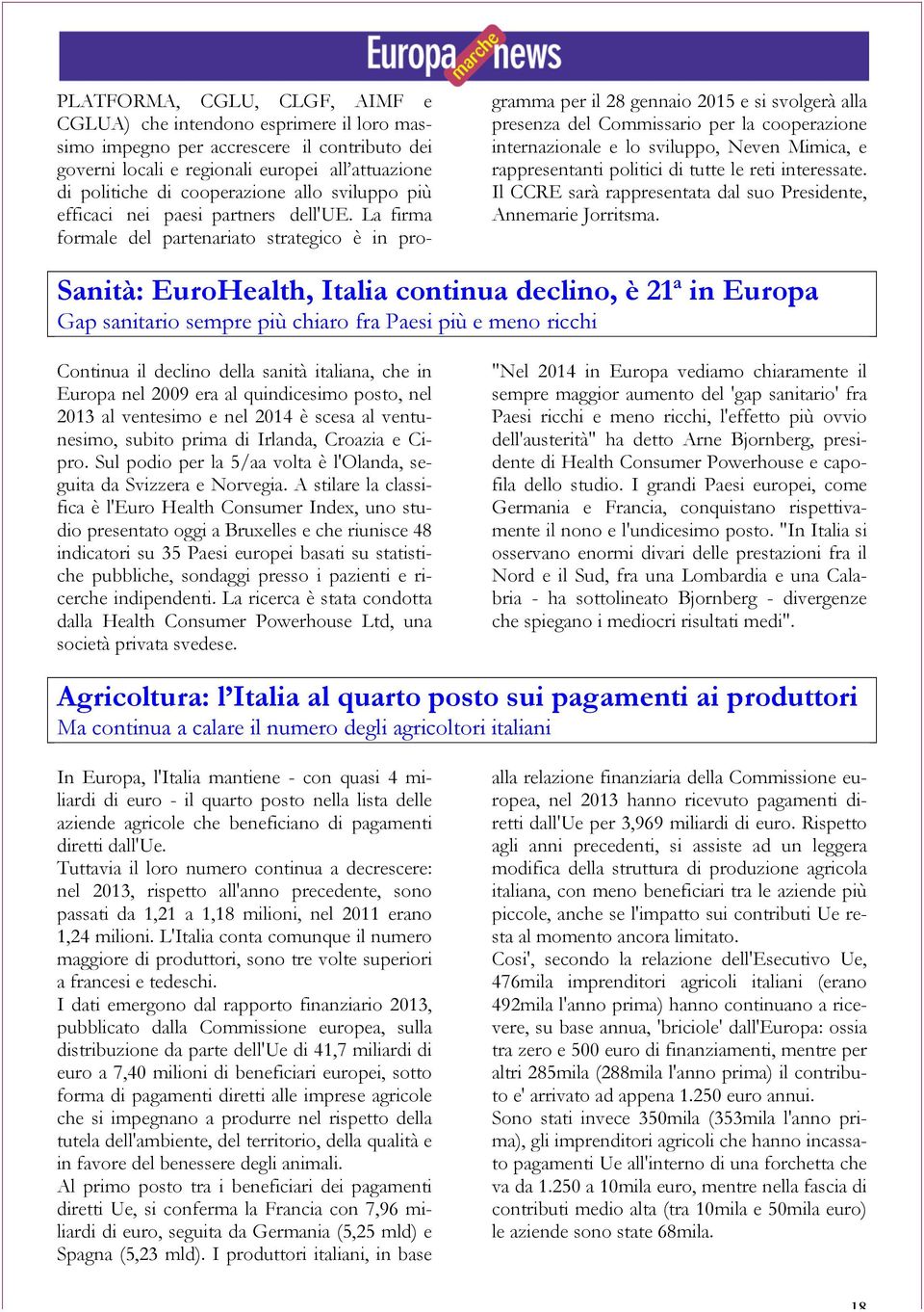 La firma formale del partenariato strategico è in programma per il 28 gennaio 2015 e si svolgerà alla presenza del Commissario per la cooperazione internazionale e lo sviluppo, Neven Mimica, e