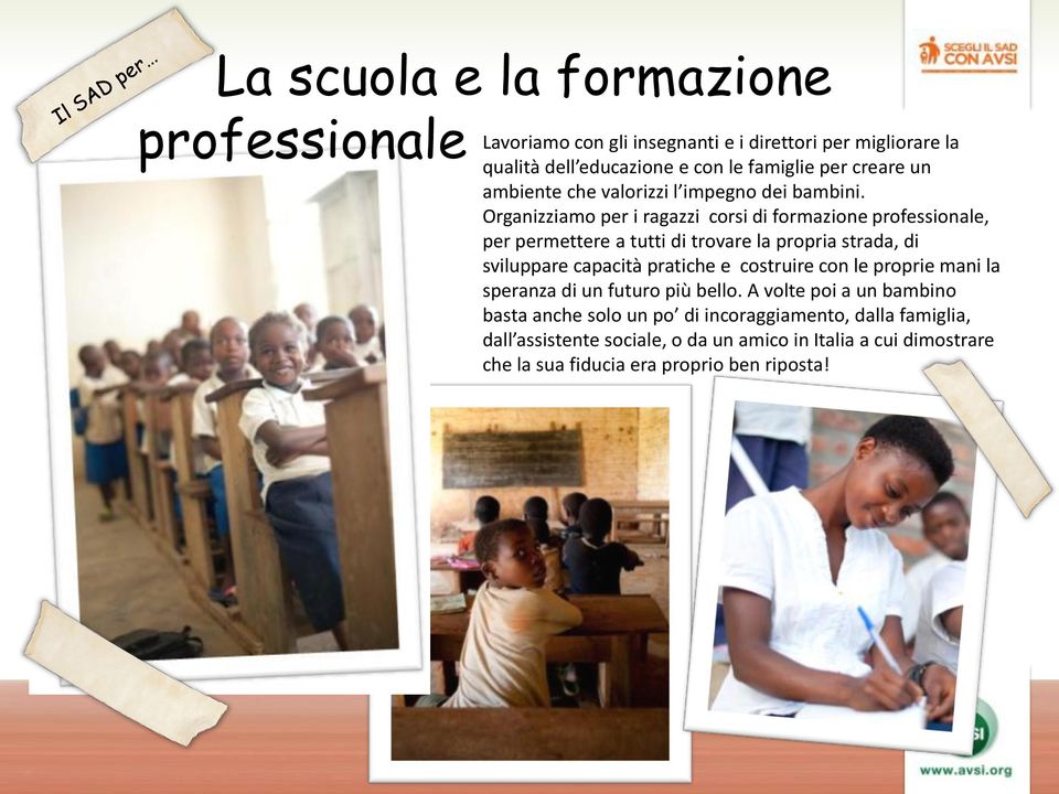 Organizziamo per i ragazzi corsi di formazione professionale, per permettere a tutti di trovare la propria strada, di sviluppare capacità pratiche e