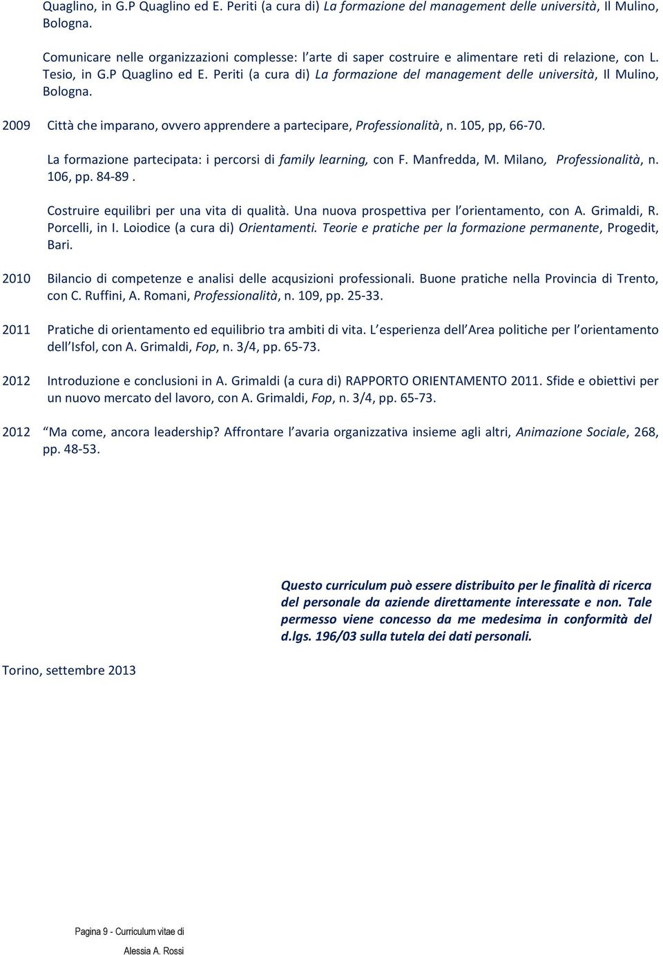 Periti (a cura di) La formazione del management delle università, Il Mulino, ologna. 2009 Città che imparano, ovvero apprendere a partecipare, Professionalità, n. 05, pp, 66-70.