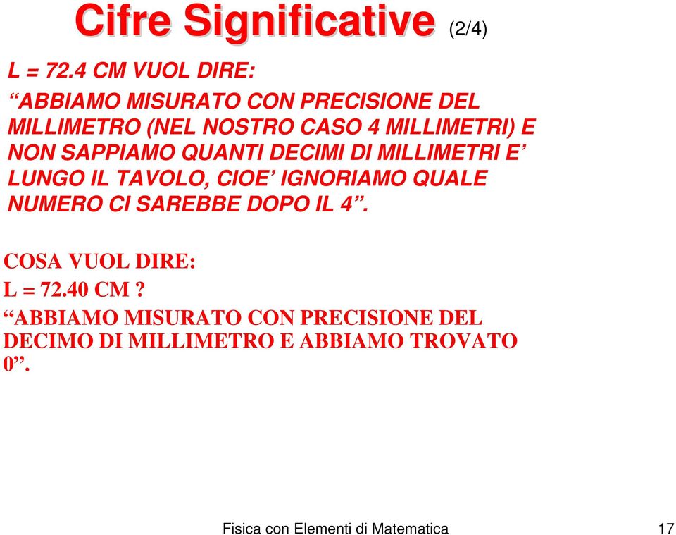 NON SAPPIAMO QUANTI DECIMI DI MILLIMETRI E LUNGO IL TAVOLO, CIOE IGNORIAMO QUALE NUMERO CI