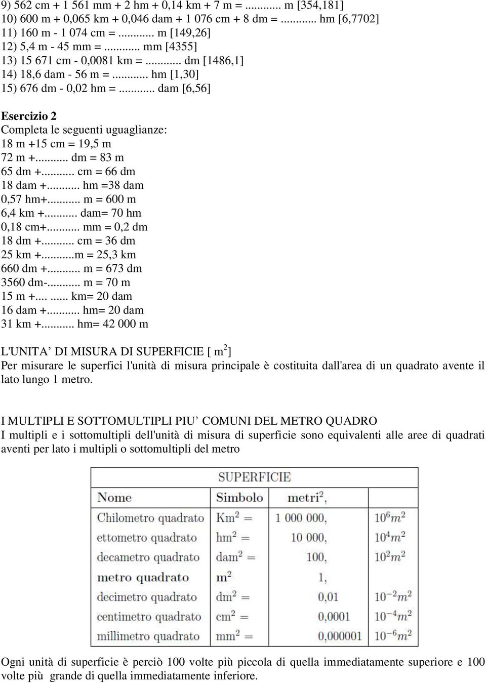 .. dm = 83 m 65 dm +... cm = 66 dm 18 dam +... hm =38 dam 0,57 hm+... m = 600 m 6,4 km +... dam= 70 hm 0,18 cm+... mm = 0,2 dm 18 dm +... cm = 36 dm 25 km +...m = 25,3 km 660 dm +.