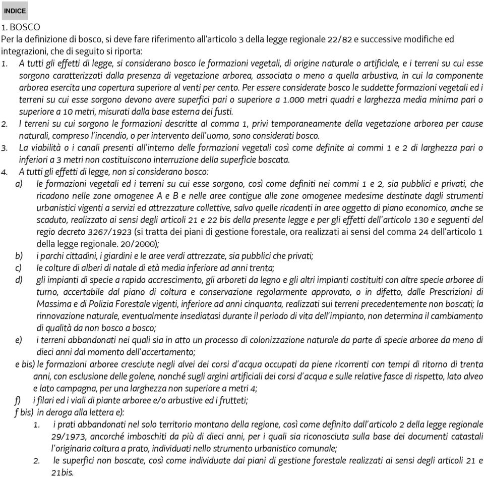 associata o meno a quella arbustiva, in cui la componente arborea esercita una copertura superiore al venti per cento.