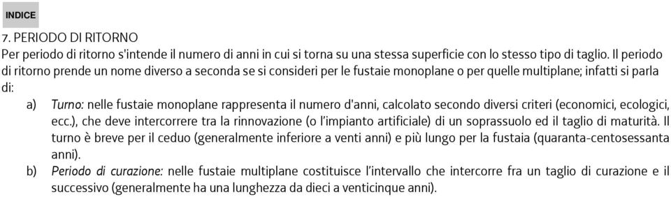 d'anni, calcolato secondo diversi criteri (economici, ecologici, ecc.), che deve intercorrere tra la rinnovazione (o l impianto artificiale) di un soprassuolo ed il taglio di maturità.