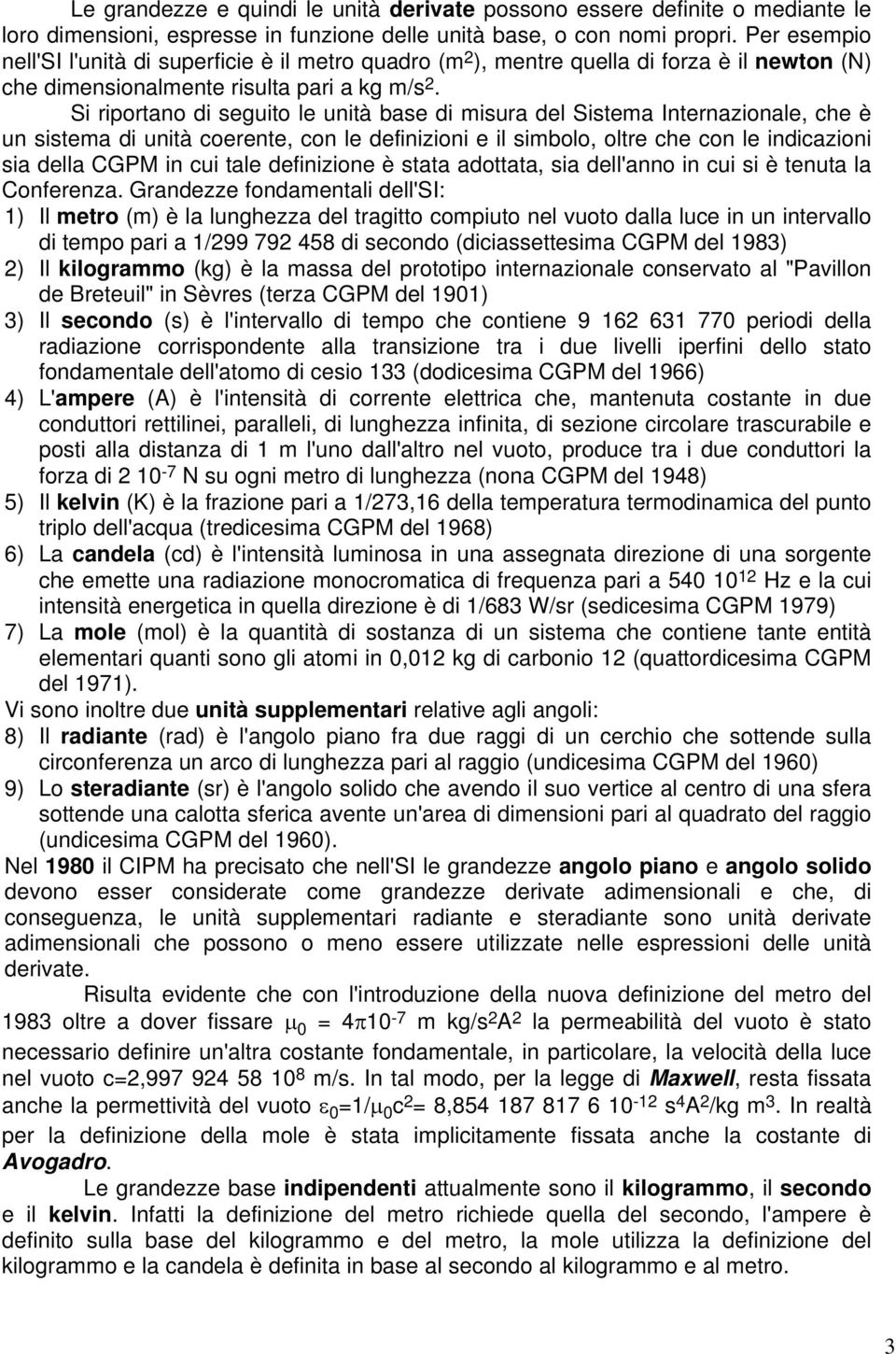 Si riportano di seguito le unità base di misura del Sistema Internazionale, che è un sistema di unità coerente, con le definizioni e il simbolo, oltre che con le indicazioni sia della CGPM in cui