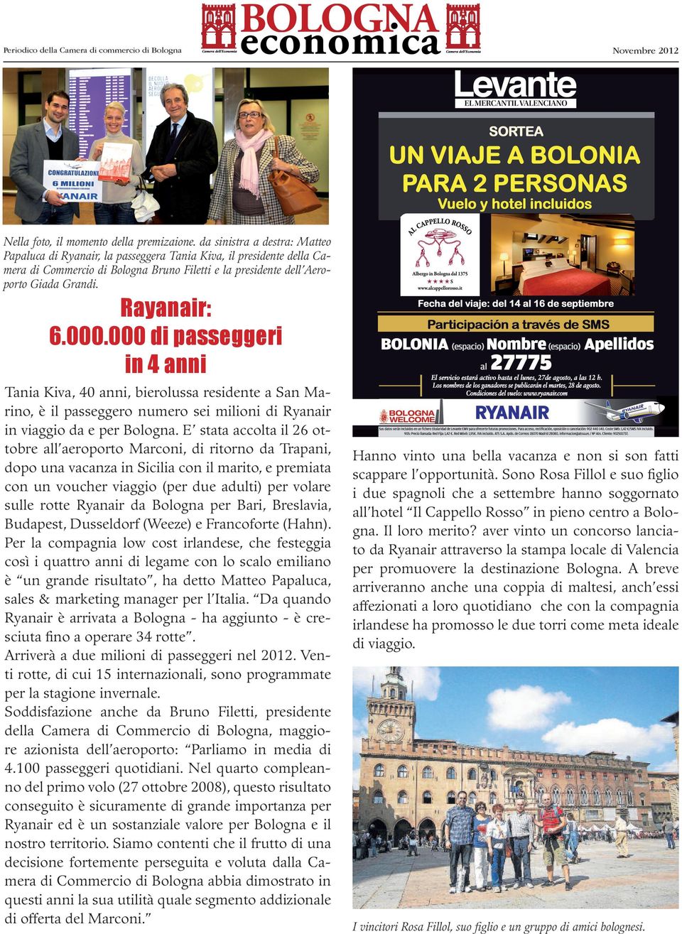 000.000 di passeggeri in 4 anni Tania Kiva, 40 anni, bierolussa residente a San Marino, è il passeggero numero sei milioni di Ryanair in viaggio da e per Bologna.