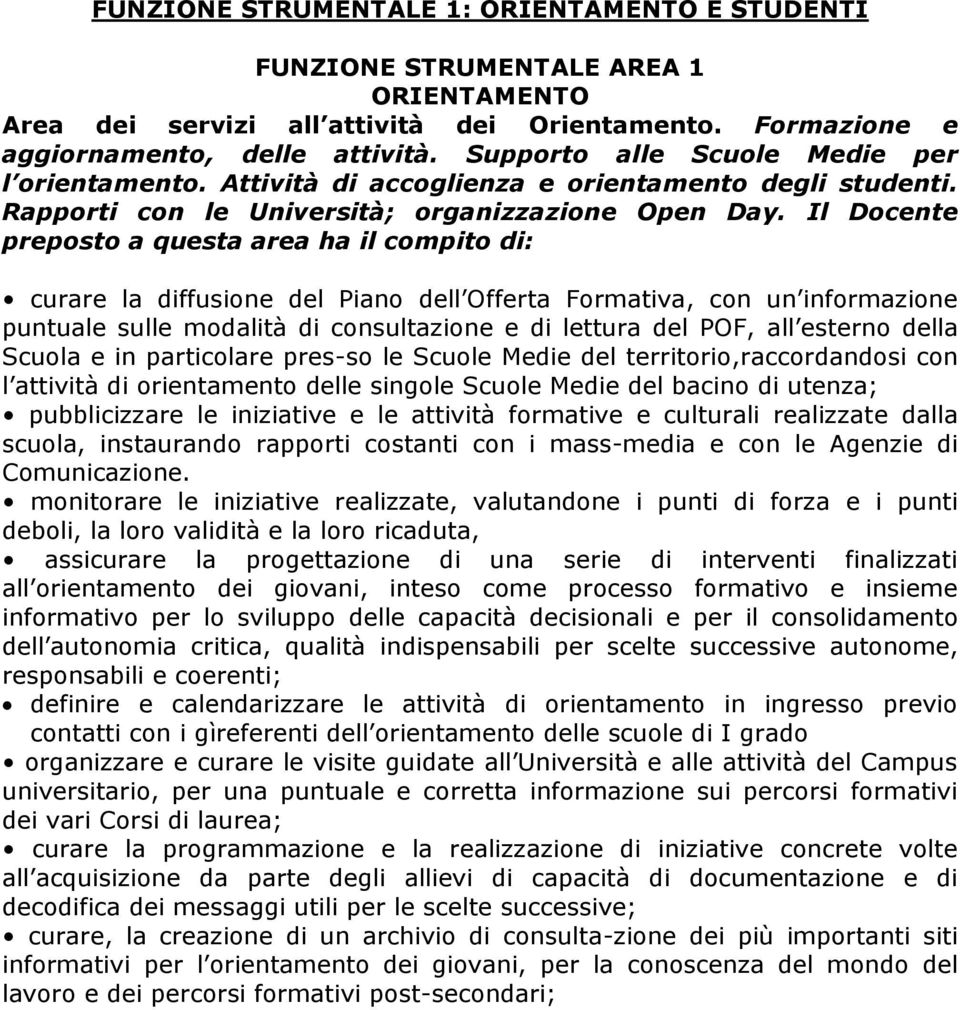 Il Docente preposto a questa area ha il compito di: curare la diffusione del Piano dell Offerta Formativa, con un informazione puntuale sulle modalità di consultazione e di lettura del POF, all