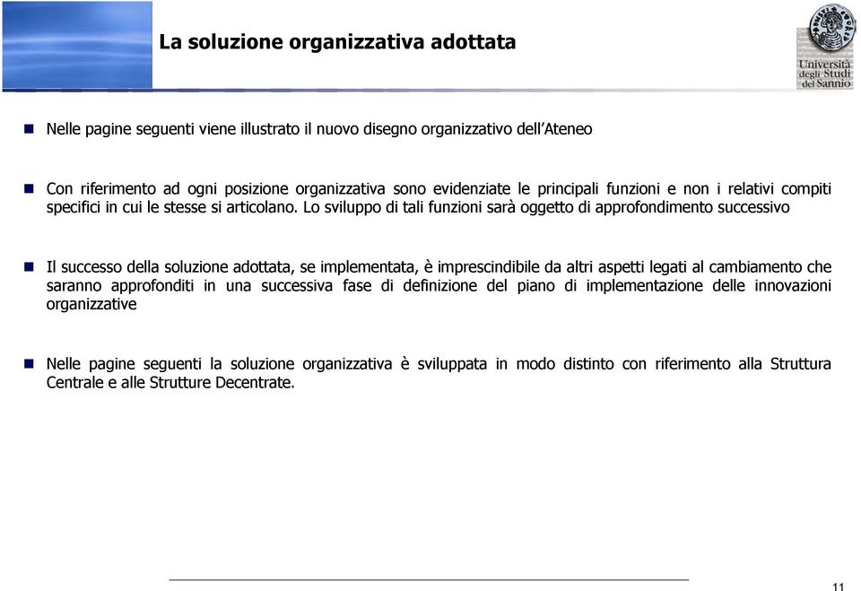 Lo sviluppo di tali funzioni sarà oggetto di approfondimento successivo Il successo della soluzione adottata, se implementata, è imprescindibile da altri aspetti legati al