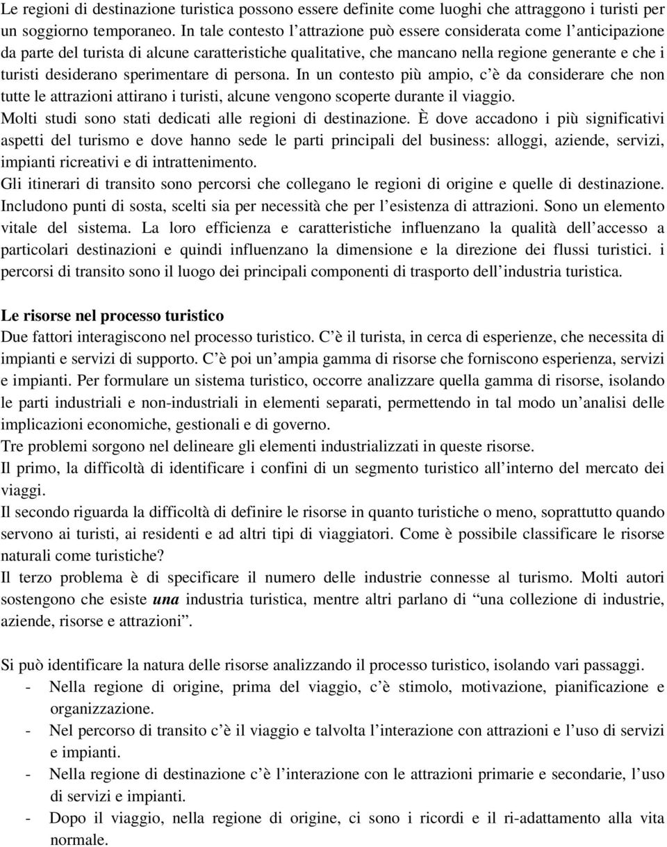 sperimentare di persona. In un contesto più ampio, c è da considerare che non tutte le attrazioni attirano i turisti, alcune vengono scoperte durante il viaggio.