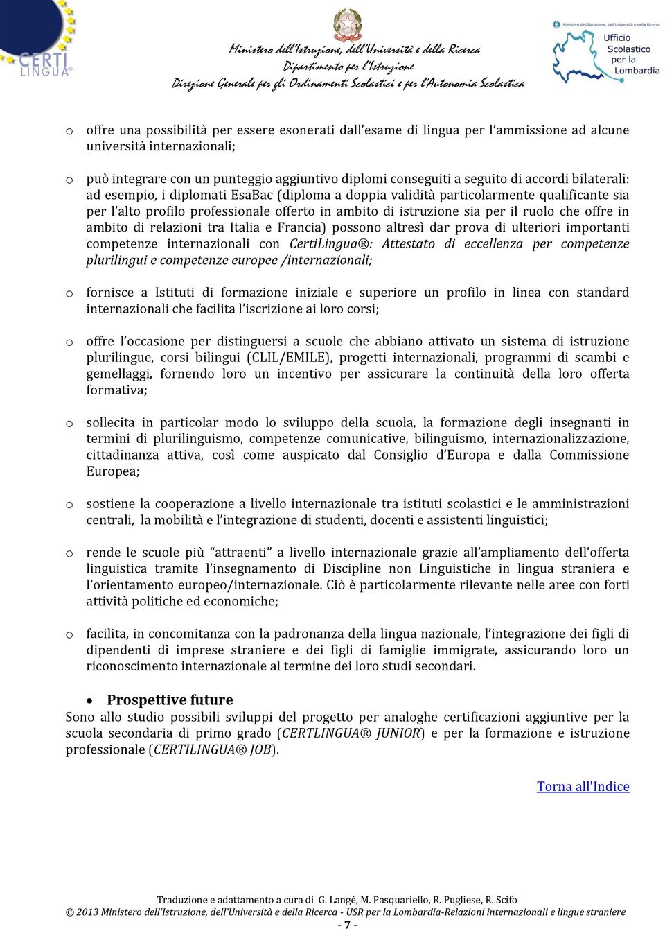 offre in ambito di relazioni tra Italia e Francia) possono altresì dar prova di ulteriori importanti competenze internazionali con CertiLingua : Attestato di eccellenza per competenze plurilingui e