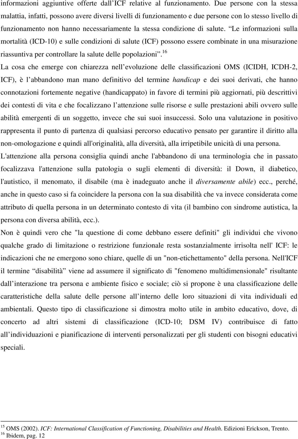 salute. Le informazioni sulla mortalità (ICD-10) e sulle condizioni di salute (ICF) possono essere combinate in una misurazione riassuntiva per controllare la salute delle popolazioni.