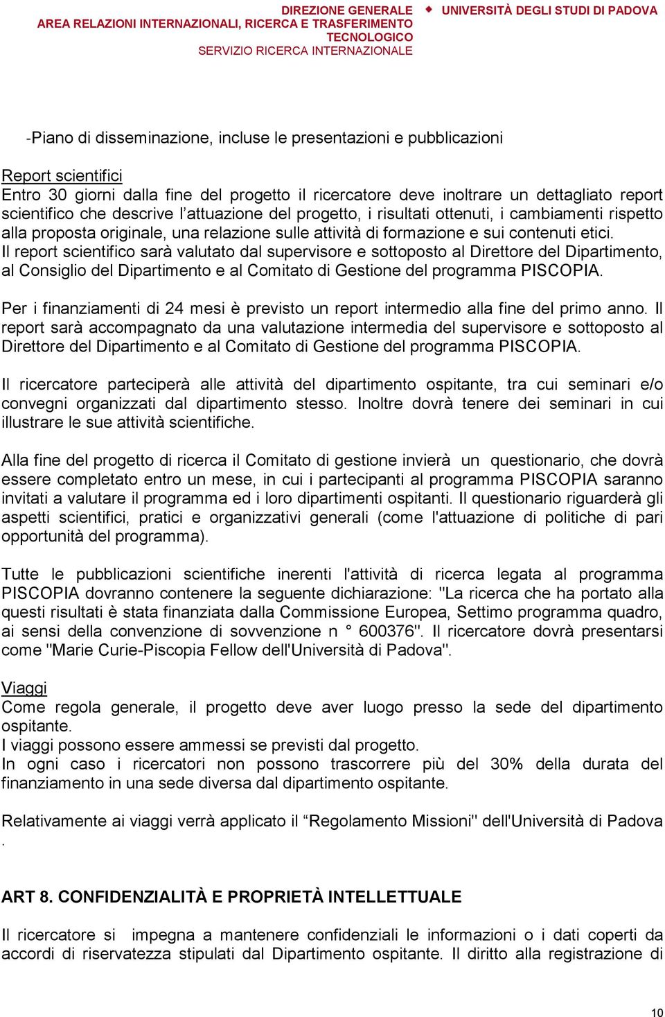 Il report scientifico sarà valutato dal supervisore e sottoposto al Direttore del Dipartimento, al Consiglio del Dipartimento e al Comitato di Gestione del programma PISCOPIA.