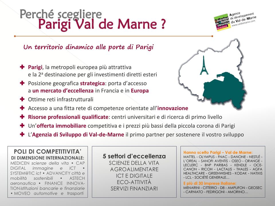 mercato d eccellenza in Francia e in Europa Ottime reti infrastrutturali Accesso a una fitta rete di competenze orientate all innovazione Risorse professionali qualificate: centri universitari e di