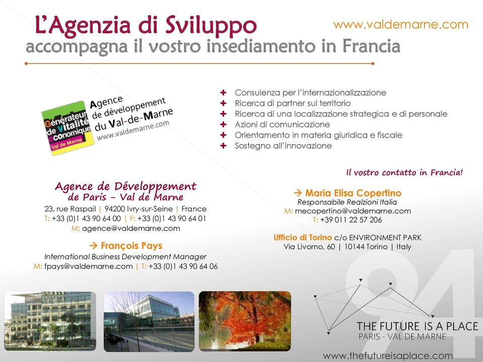 comunicazione Orientamento in materia giuridica e fiscale Sostegno all innovazione Agence de Développement de Paris - Val de Marne 23, rue Raspail 94200 Ivry-sur-Seine France T: +33 (0)1 43 90 64 00