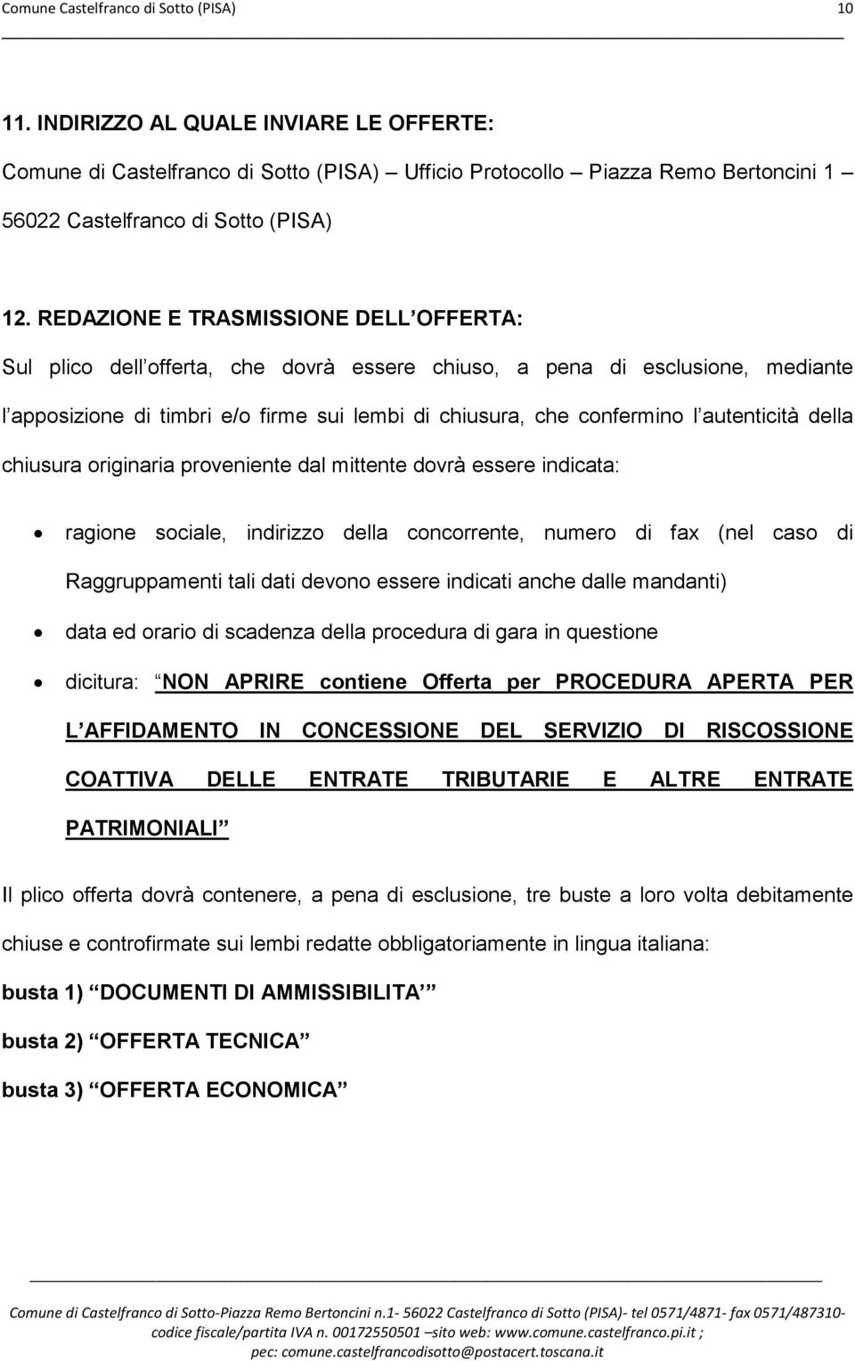 REDAZIONE E TRASMISSIONE DELL OFFERTA: Sul plico dell offerta, che dovrà essere chiuso, a pena di esclusione, mediante l apposizione di timbri e/o firme sui lembi di chiusura, che confermino l