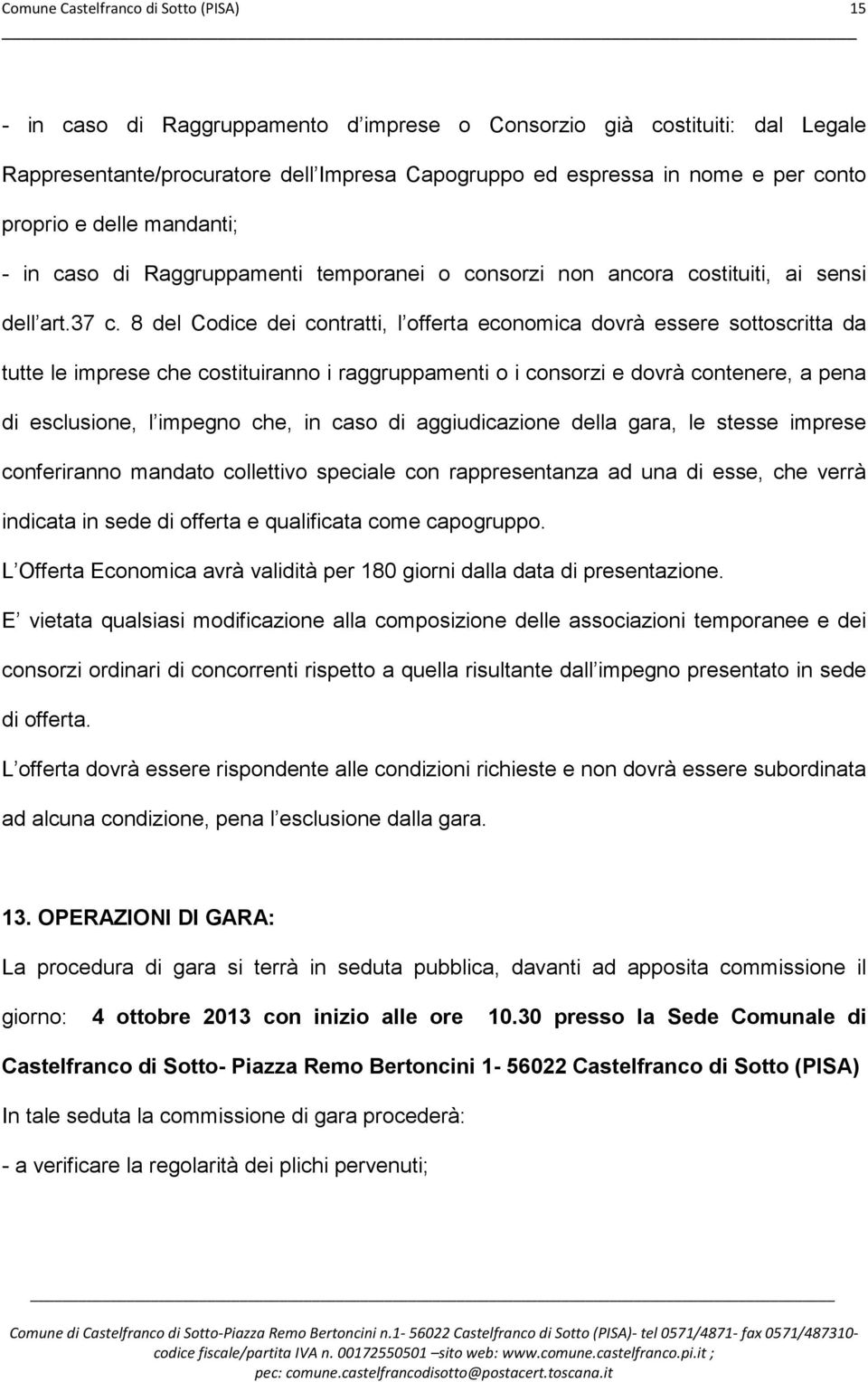 8 del Codice dei contratti, l offerta economica dovrà essere sottoscritta da tutte le imprese che costituiranno i raggruppamenti o i consorzi e dovrà contenere, a pena di esclusione, l impegno che,