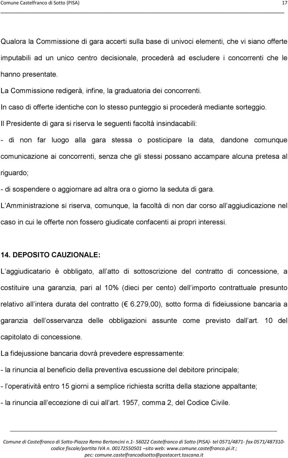 Il Presidente di gara si riserva le seguenti facoltà insindacabili: - di non far luogo alla gara stessa o posticipare la data, dandone comunque comunicazione ai concorrenti, senza che gli stessi