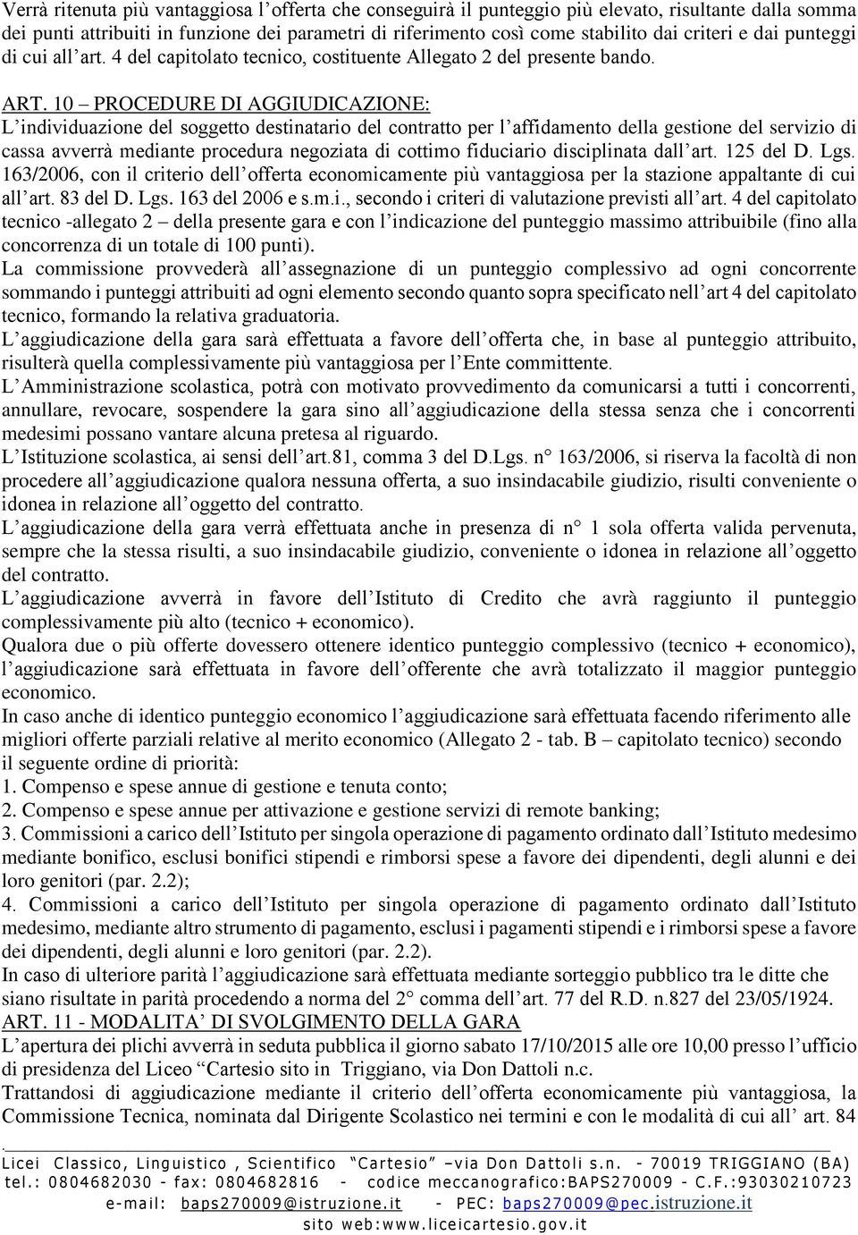 10 PROCEDURE DI AGGIUDICAZIONE: L individuazione del soggetto destinatario del contratto per l affidamento della gestione del servizio di cassa avverrà mediante procedura negoziata di cottimo