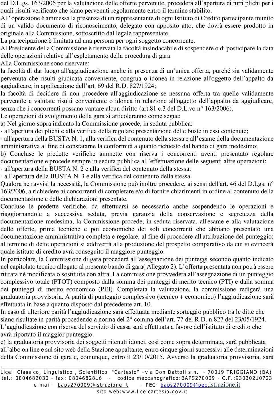 prodotto in originale alla Commissione, sottoscritto dal legale rappresentate. La partecipazione è limitata ad una persona per ogni soggetto concorrente.