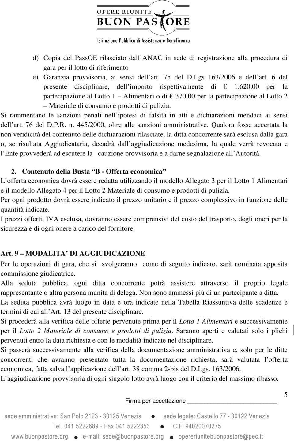 620,00 per la partecipazione al Lotto 1 Alimentari o di 370,00 per la partecipazione al Lotto 2 Materiale di consumo e prodotti di pulizia.