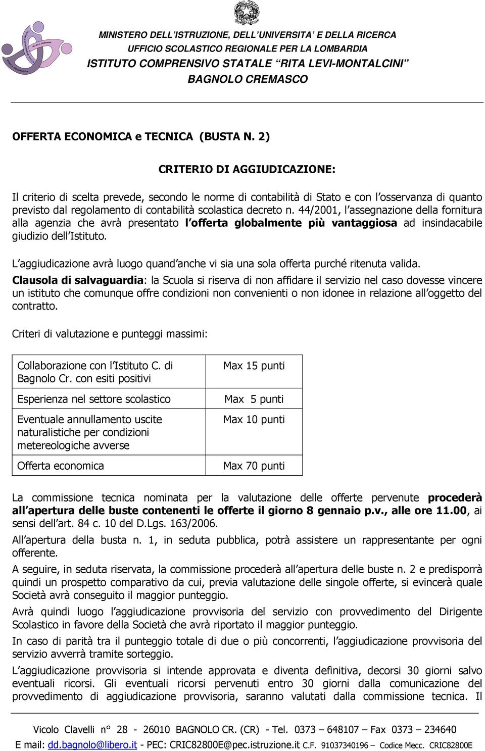 44/2001, l assegnazione della fornitura alla agenzia che avrà presentato l offerta globalmente più vantaggiosa ad insindacabile giudizio dell Istituto.