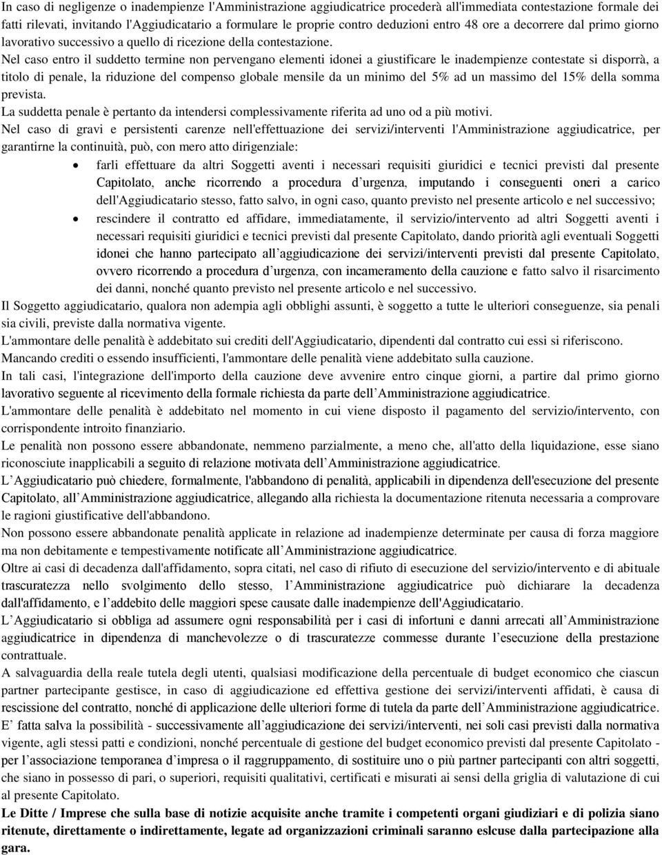 Nel caso entro il suddetto termine non pervengano elementi idonei a giustificare le inadempienze contestate si disporrà, a titolo di penale, la riduzione del compenso globale mensile da un minimo del