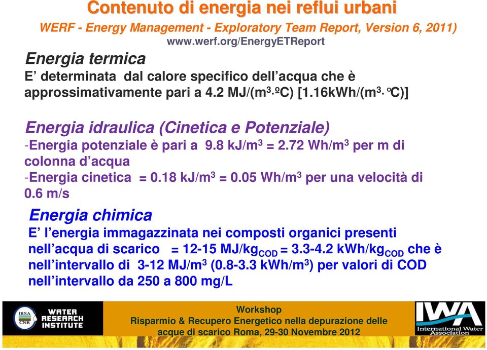 16kWh/(m 3 C)] Energia idraulica (Cinetica e Potenziale) -Energia potenziale è pari a 9.8 kj/m 3 = 2.72 Wh/m 3 per m di colonna d acqua -Energia cinetica = 0.18 kj/m 3 = 0.