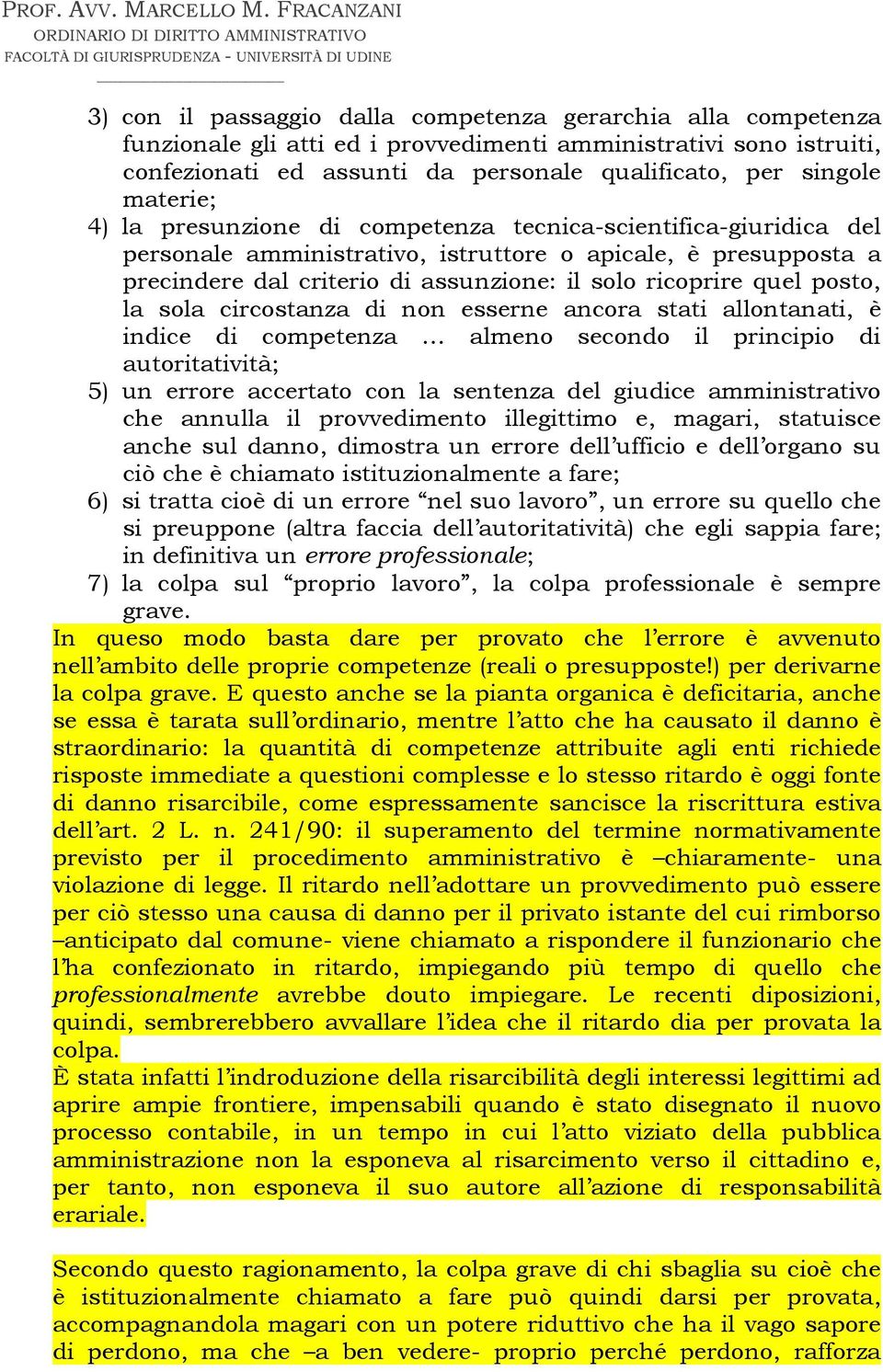 quel posto, la sola circostanza di non esserne ancora stati allontanati, è indice di competenza almeno secondo il principio di autoritatività; 5) un errore accertato con la sentenza del giudice