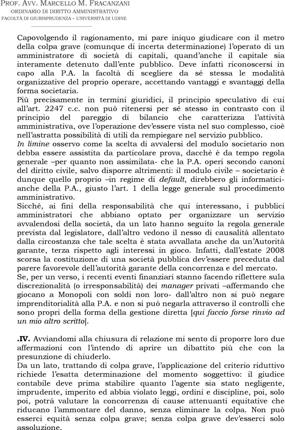 la facoltà di scegliere da sé stessa le modalità organizzative del proprio operare, accettando vantaggi e svantaggi della forma societaria.