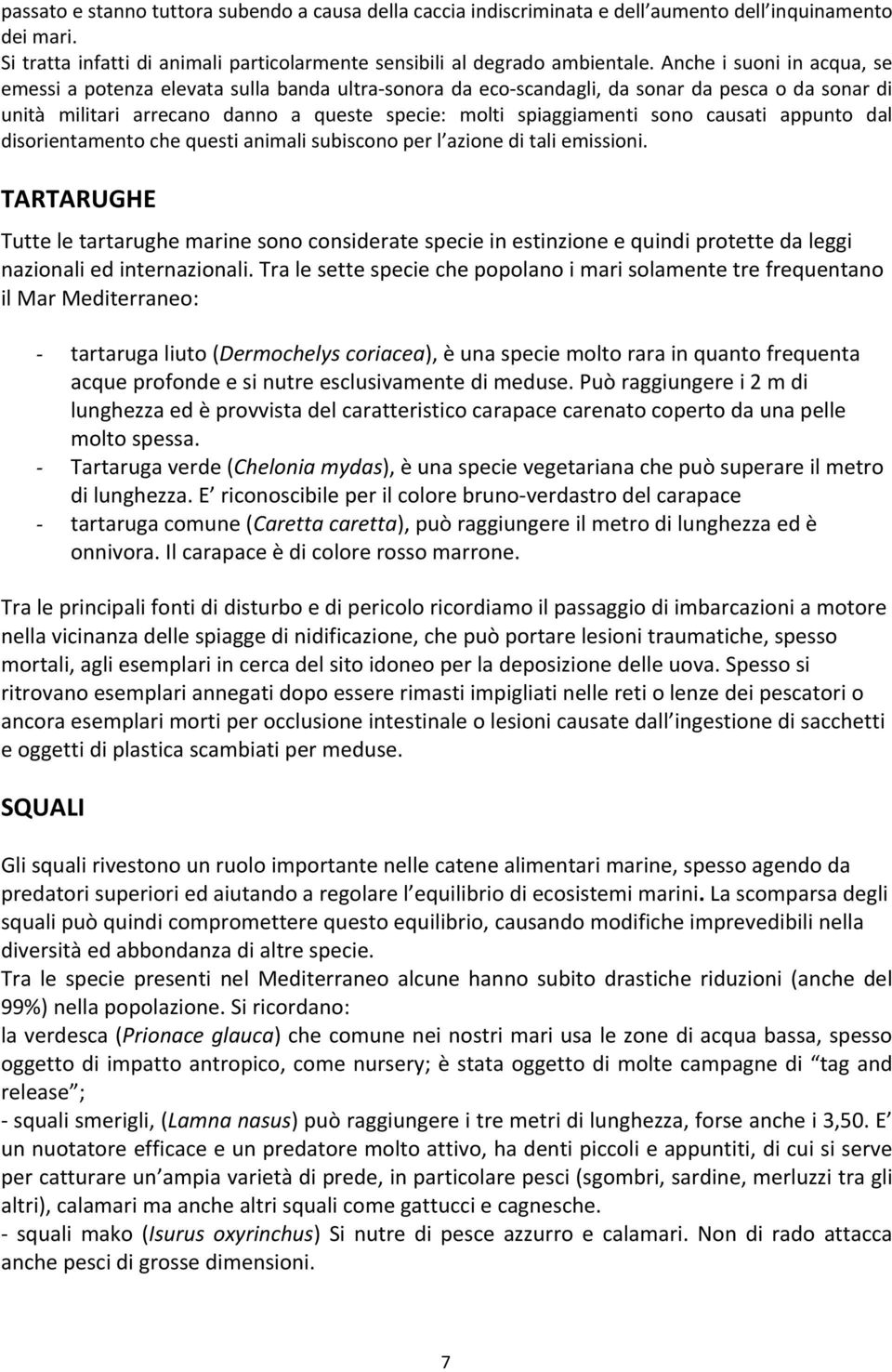 causati appunto dal disorientamento che questi animali subiscono per l azione di tali emissioni.