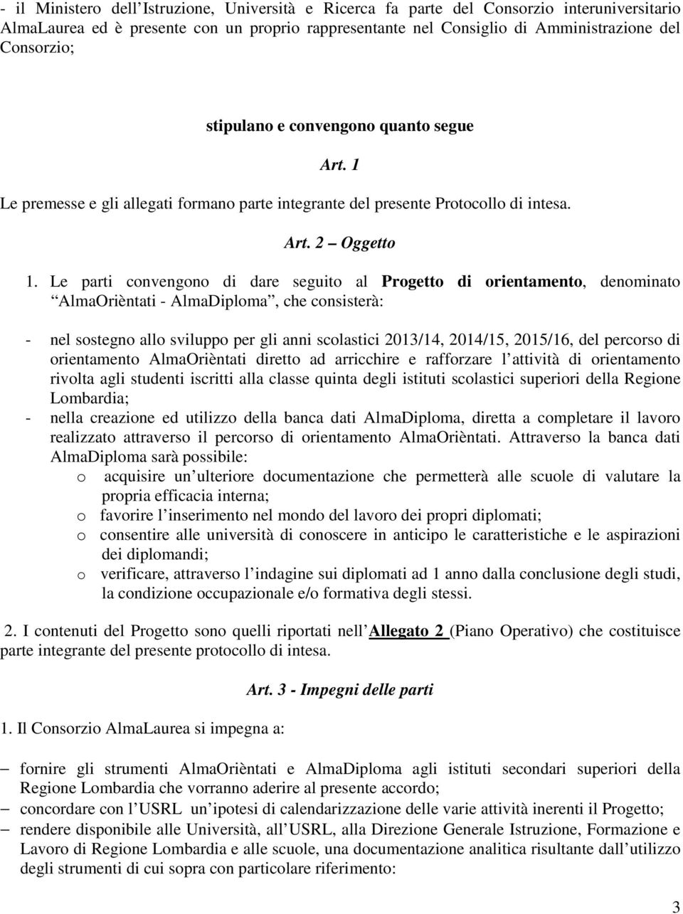 Le parti convengono di dare seguito al Progetto di orientamento, denominato AlmaOrièntati - AlmaDiploma, che consisterà: - nel sostegno allo sviluppo per gli anni scolastici 2013/14, /15, 2015/16,