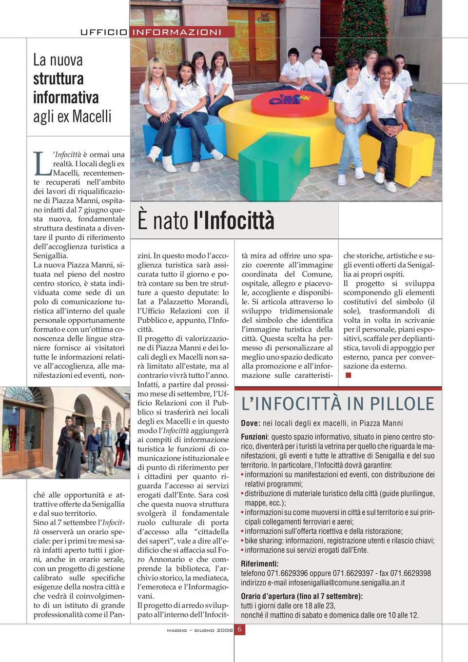 appunto, l Infocittà. Il progetto di valorizzazione di Piazza Manni e dei locali degli ex Macelli non sarà limitato all estate, ma al contrario vivrà tutto l anno.