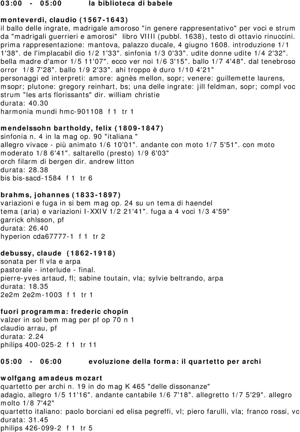 udite donne udite 1/4 2'32". bella madre d'amor 1/5 11'07". ecco ver noi 1/6 3'15". ballo 1/7 4'48". dal tenebroso orror 1/8 7'28". ballo 1/9 2'33".