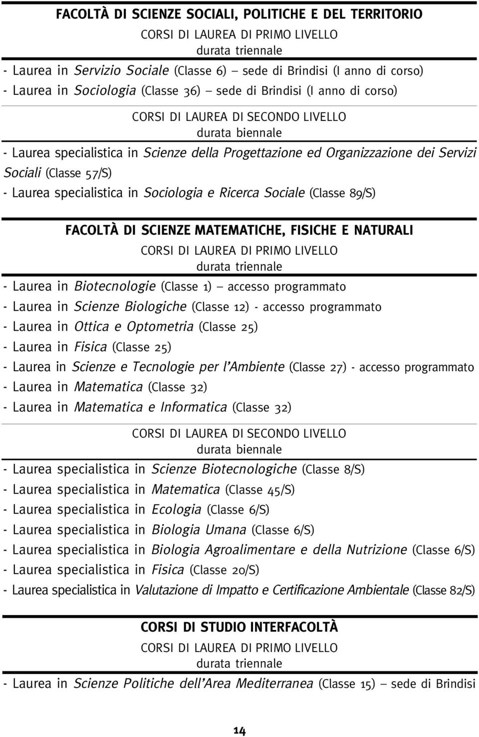 Sociali (Classe 57/S) - Laurea specialistica in Sociologia e Ricerca Sociale (Classe 89/S) FACOLTÀ DI SCIENZE MATEMATICHE, FISICHE E NATURALI CORSI DI LAUREA DI PRIMO LIVELLO durata triennale -