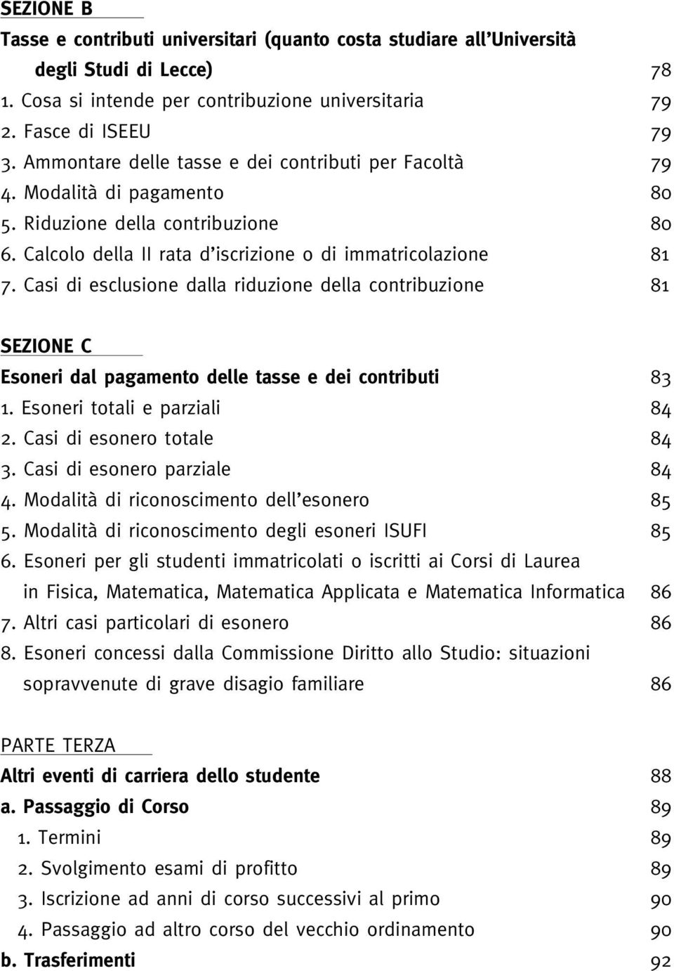 Casi di esclusione dalla riduzione della contribuzione 81 SEZIONE C Esoneri dal pagamento delle tasse e dei contributi 83 1. Esoneri totali e parziali 84 2. Casi di esonero totale 84 3.