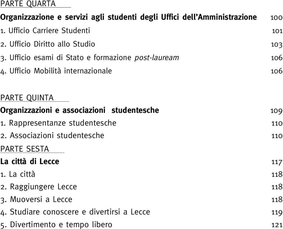 Ufficio Mobilità internazionale 106 PARTE QUINTA Organizzazioni e associazioni studentesche 109 1. Rappresentanze studentesche 110 2.