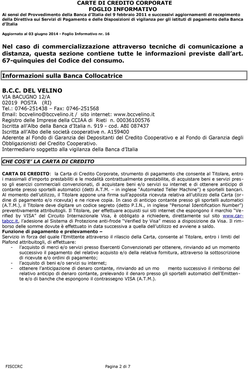 : 0746-251438 Fax: 0746-251568 Email: bccvelino@bccvelino.it / sito internet: www.bccvelino.it Registro delle Imprese della CCIAA di Rieti n. 00036100576 Iscritta all Albo della Banca n. 919 - cod.