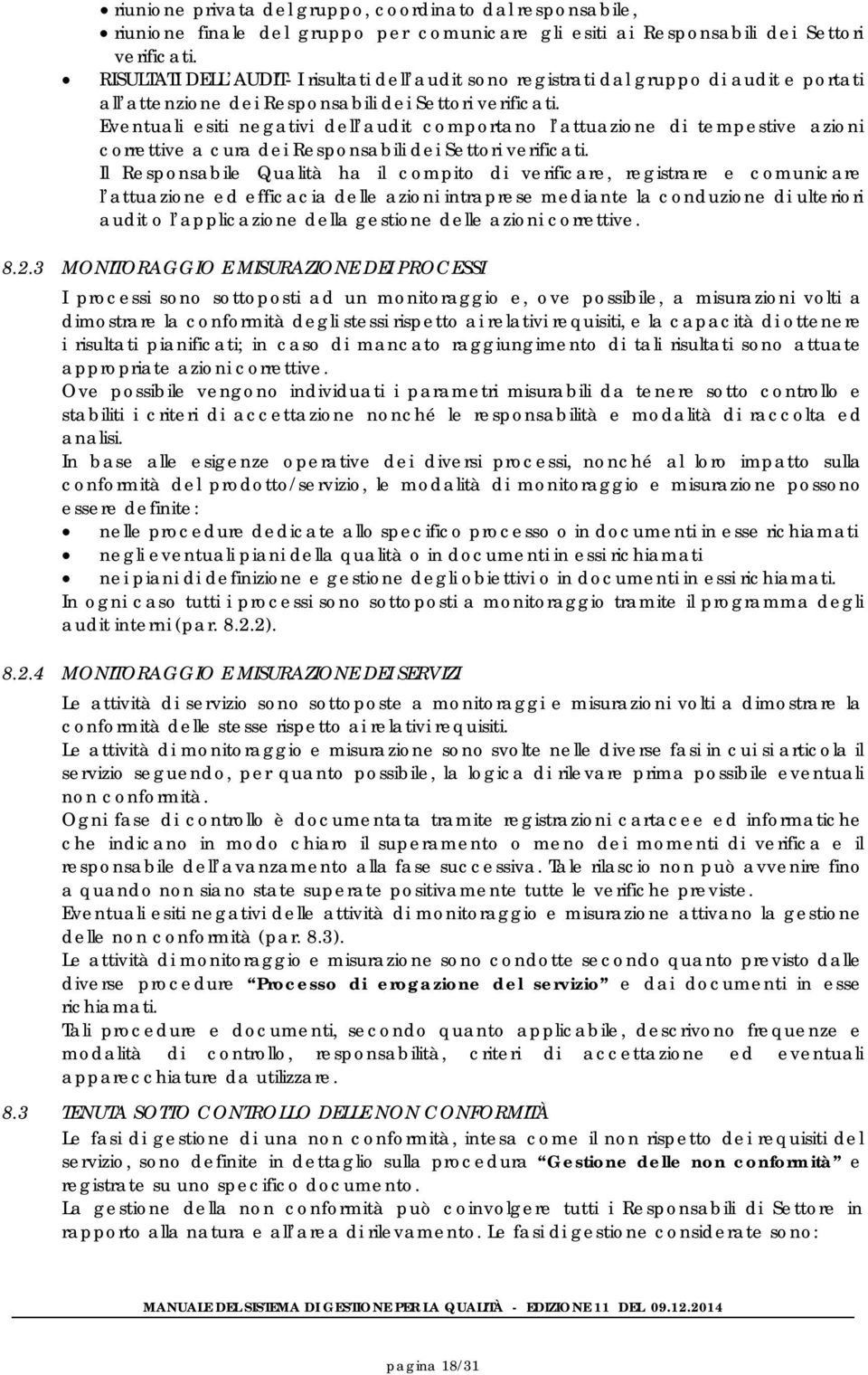 Eventuali esiti negativi dell audit comportano l attuazione di tempestive azioni correttive a cura dei Responsabili dei Settori verificati.