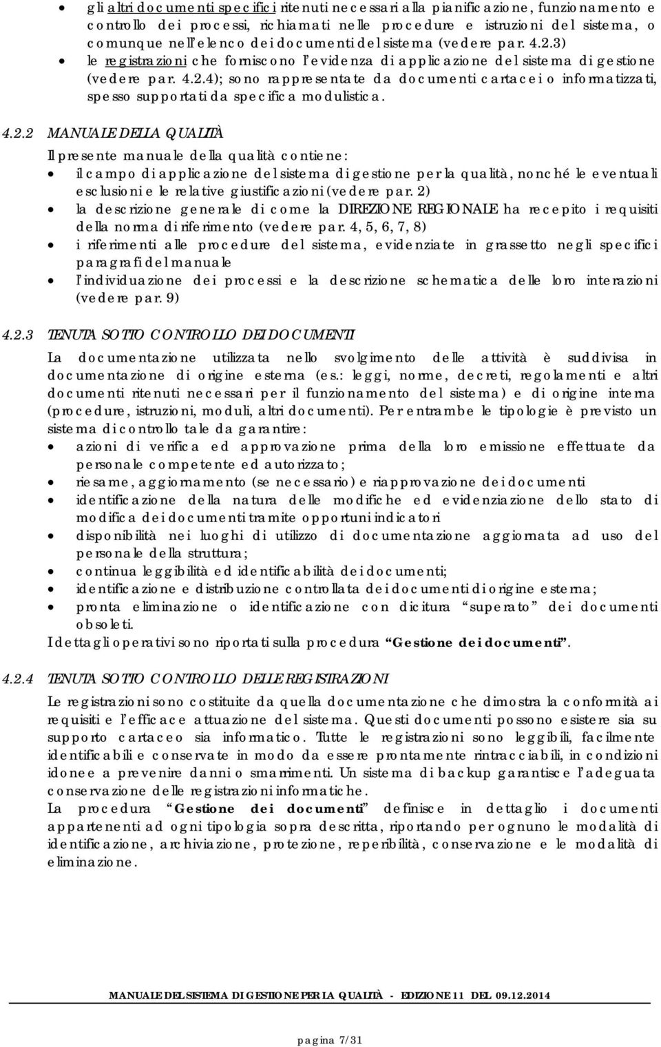 4.2.2 MANUALE DELLA QUALITÀ Il presente manuale della qualità contiene: il campo di applicazione del sistema di gestione per la qualità, nonché le eventuali esclusioni e le relative giustificazioni