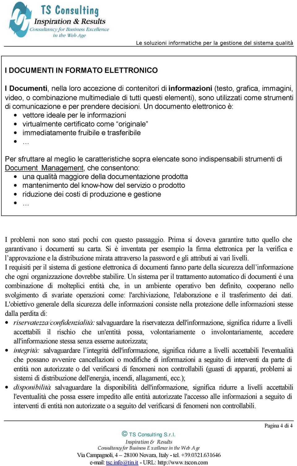 Un documento elettronico è: vettore ideale per le informazioni virtualmente certificato come originale immediatamente fruibile e trasferibile Per sfruttare al meglio le caratteristiche sopra elencate