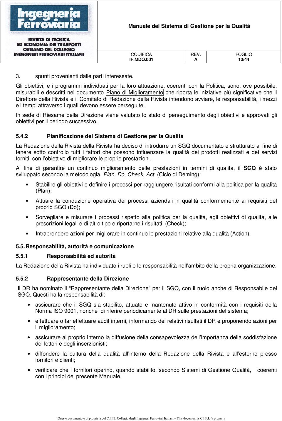 più significative che il Direttore della Rivista e il Comitato di Redazione della Rivista intendono avviare, le responsabilità, i mezzi e i tempi attraverso i quali devono essere perseguite.